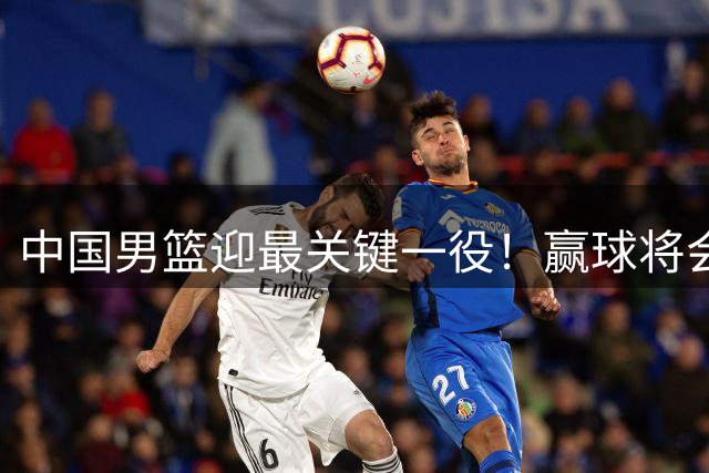 中国男篮迎最关键一役！赢球将会占据主动 杨瀚森能否率队赢球