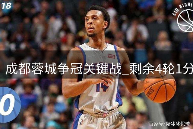 成都蓉城争冠关键战 剩余4轮1分即可登顶