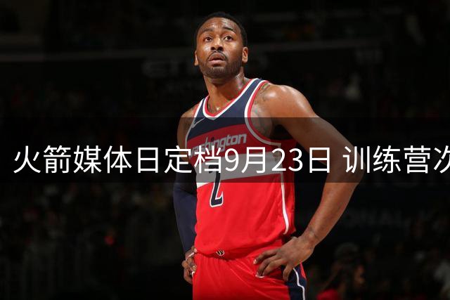 火箭媒体日定档9月23日 训练营次日启动