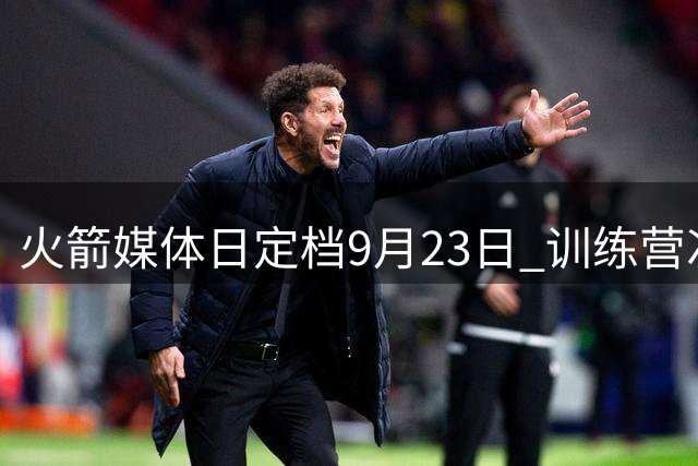 火箭媒体日定档9月23日 训练营次日启动