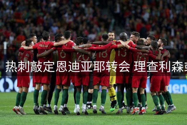 热刺敲定恩迪亚耶转会 理查利森或重返埃弗顿